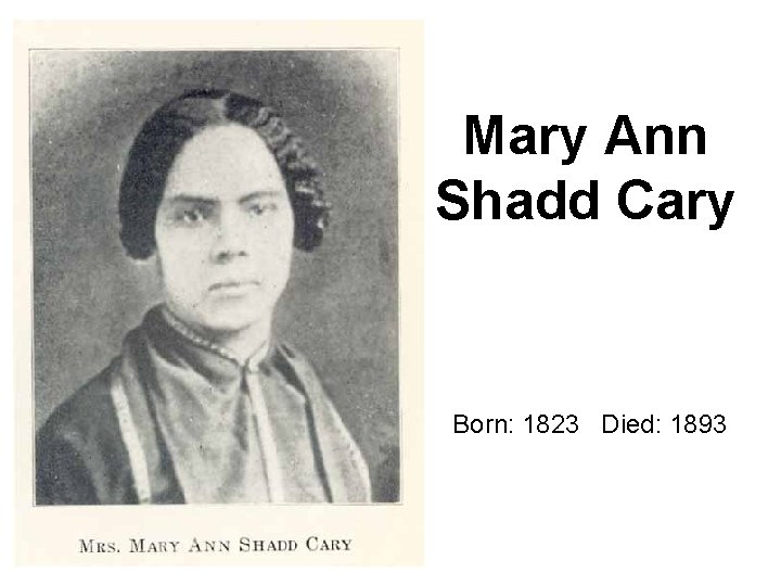 Mary Ann Shadd Cary Born: 1823 Died: 1893 
