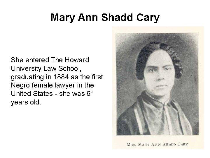 Mary Ann Shadd Cary She entered The Howard University Law School, graduating in 1884