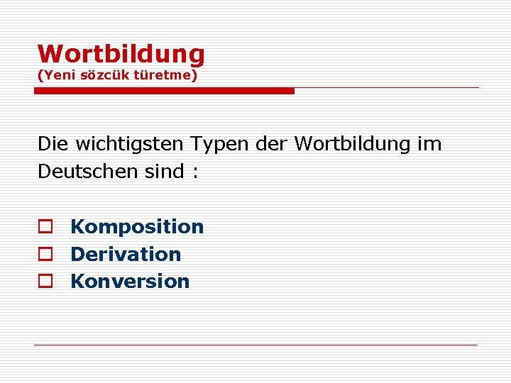 Wortbildung (Yeni sözcük türetme) Die wichtigsten Typen der Wortbildung im Deutschen sind : o