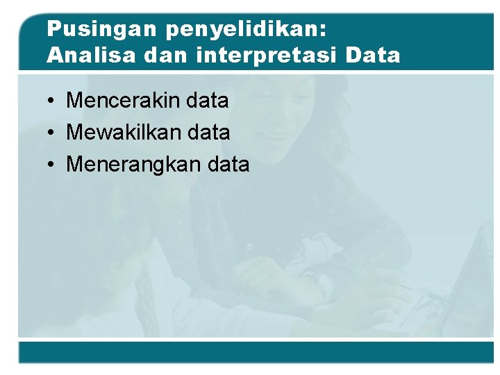 Pusingan penyelidikan: Analisa dan interpretasi Data • Mencerakin data • Mewakilkan data • Menerangkan