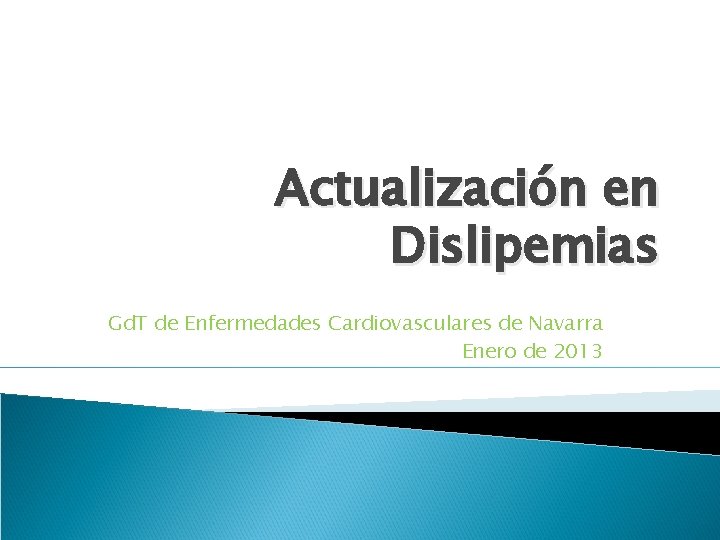 Actualización en Dislipemias Gd. T de Enfermedades Cardiovasculares de Navarra Enero de 2013 