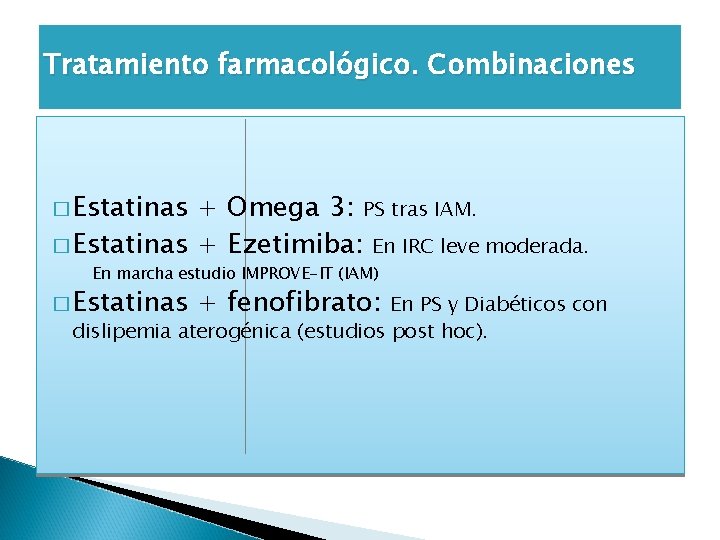 Tratamiento farmacológico. Combinaciones � Estatinas + Omega 3: PS tras IAM. � Estatinas +