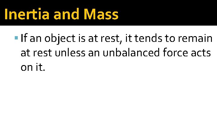 Inertia and Mass If an object is at rest, it tends to remain at