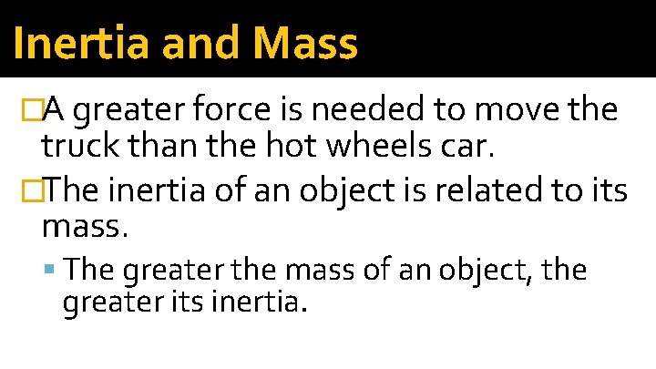 Inertia and Mass �A greater force is needed to move the truck than the