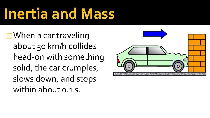 Inertia and Mass �When a car traveling about 50 km/h collides head-on with something