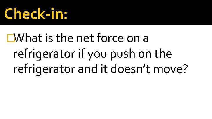 Check-in: �What is the net force on a refrigerator if you push on the