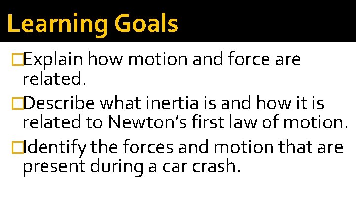 Learning Goals �Explain how motion and force are related. �Describe what inertia is and