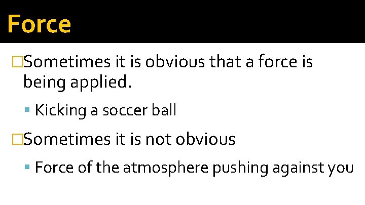 Force �Sometimes it is obvious that a force is being applied. Kicking a soccer