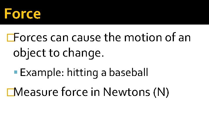 Force �Forces can cause the motion of an object to change. Example: hitting a