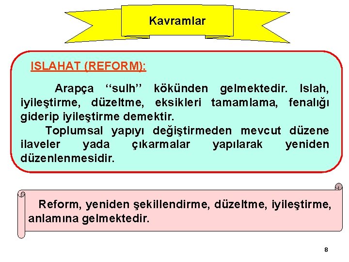 Kavramlar ISLAHAT (REFORM): Arapça ‘‘sulh’’ kökünden gelmektedir. Islah, iyileştirme, düzeltme, eksikleri tamamlama, fenalığı giderip