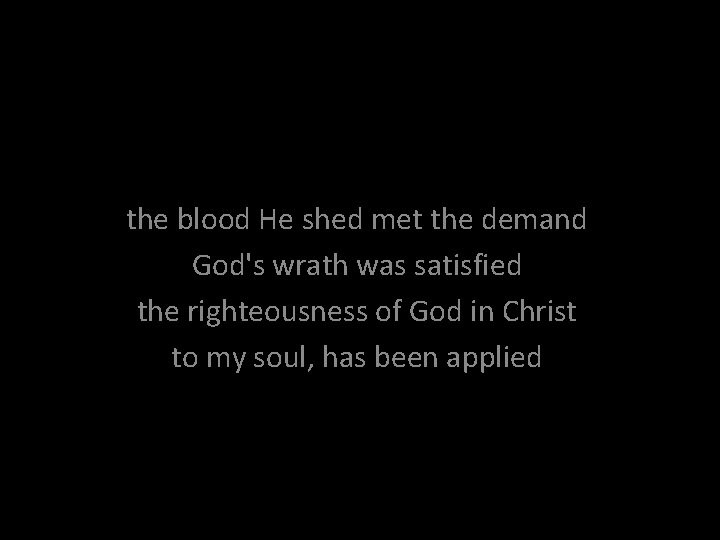 the blood He shed met the demand God's wrath was satisfied the righteousness of
