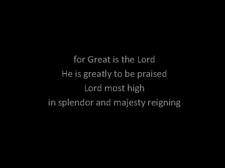 for Great is the Lord He is greatly to be praised Lord most high