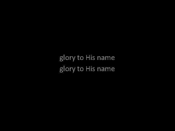 glory to His name 