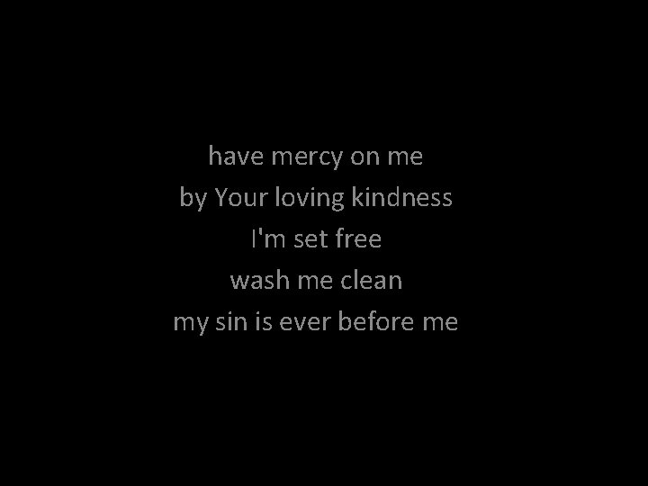 have mercy on me by Your loving kindness I'm set free wash me clean