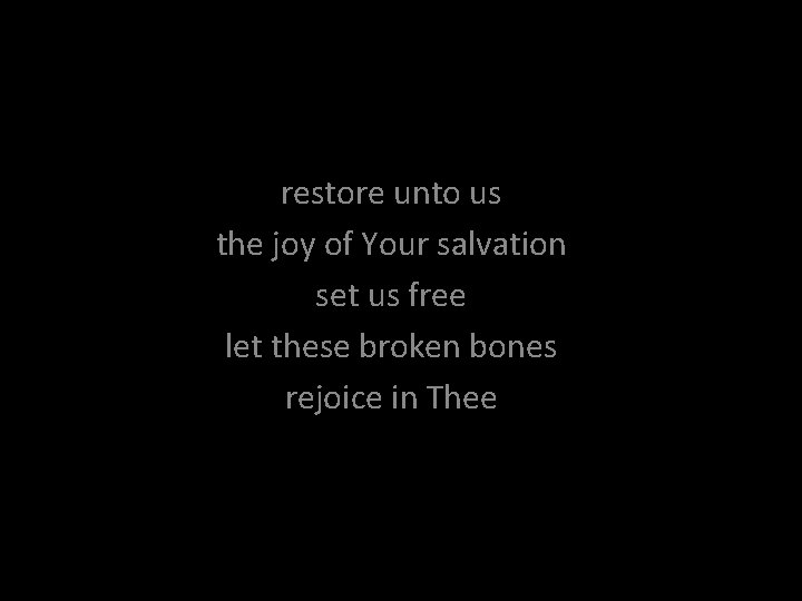 restore unto us the joy of Your salvation set us free let these broken