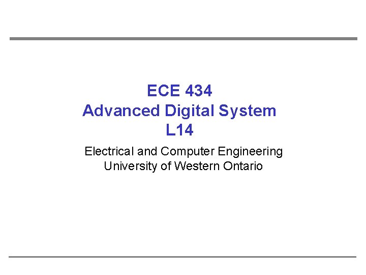 ECE 434 Advanced Digital System L 14 Electrical and Computer Engineering University of Western