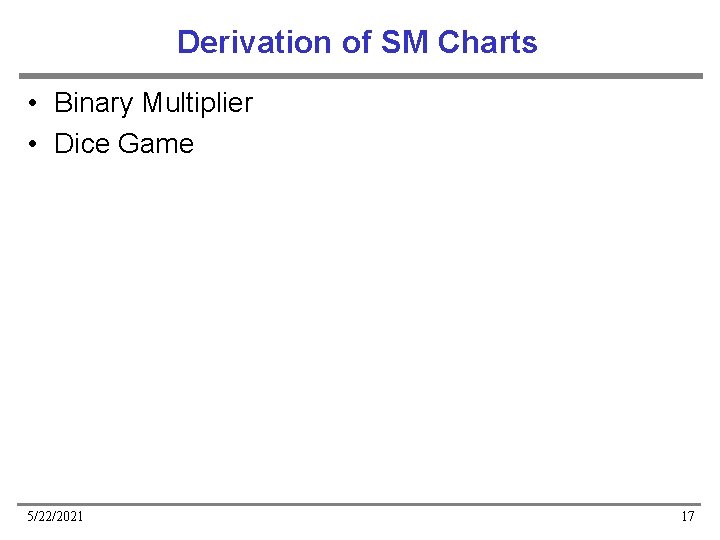 Derivation of SM Charts • Binary Multiplier • Dice Game 5/22/2021 17 