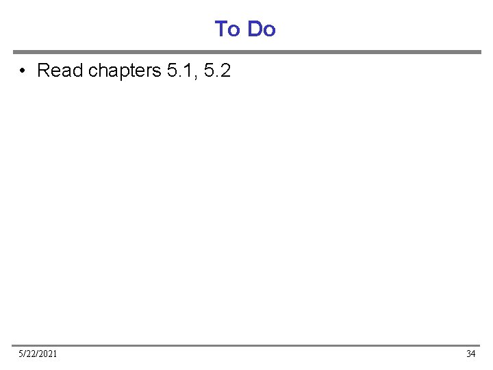 To Do • Read chapters 5. 1, 5. 2 5/22/2021 34 