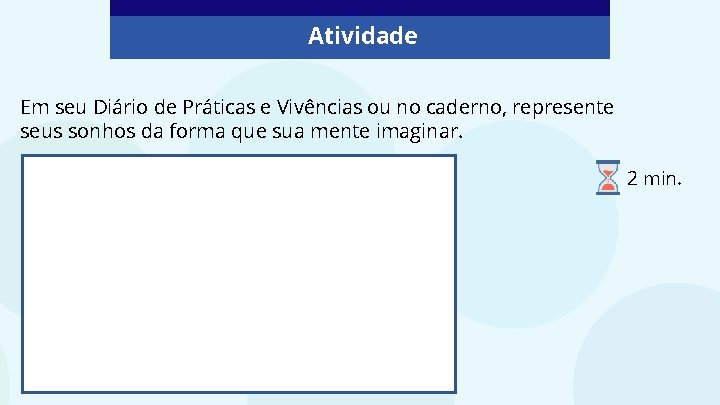 Atividade Em seu Diário de Práticas e Vivências ou no caderno, represente seus sonhos