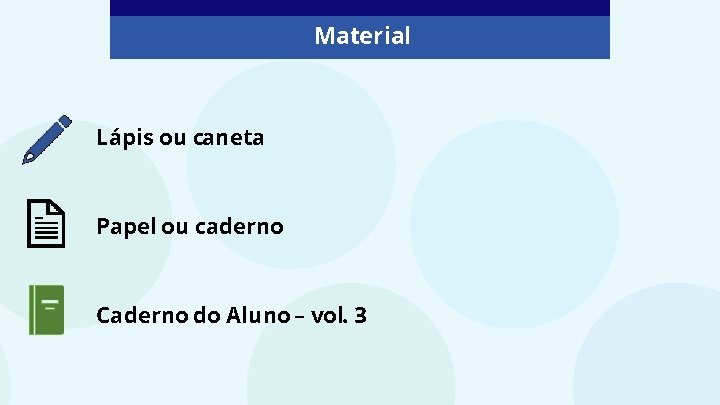 Material Lápis ou caneta Papel ou caderno Caderno do Aluno – vol. 3 