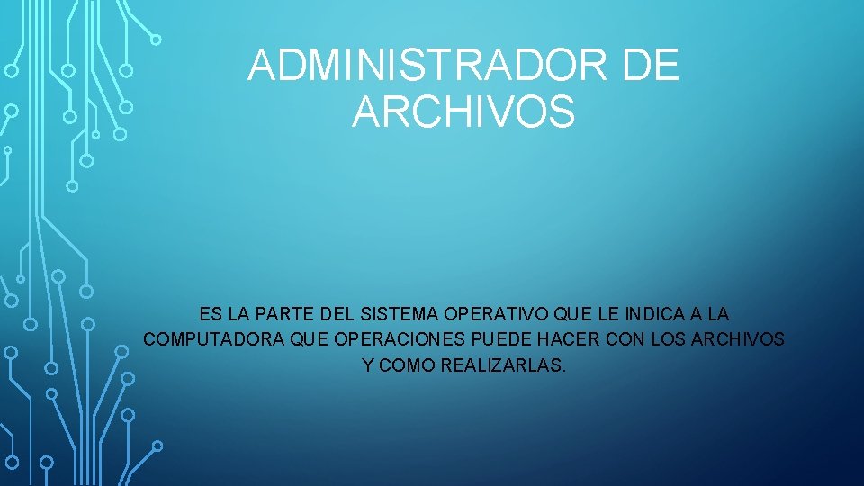 ADMINISTRADOR DE ARCHIVOS ES LA PARTE DEL SISTEMA OPERATIVO QUE LE INDICA A LA