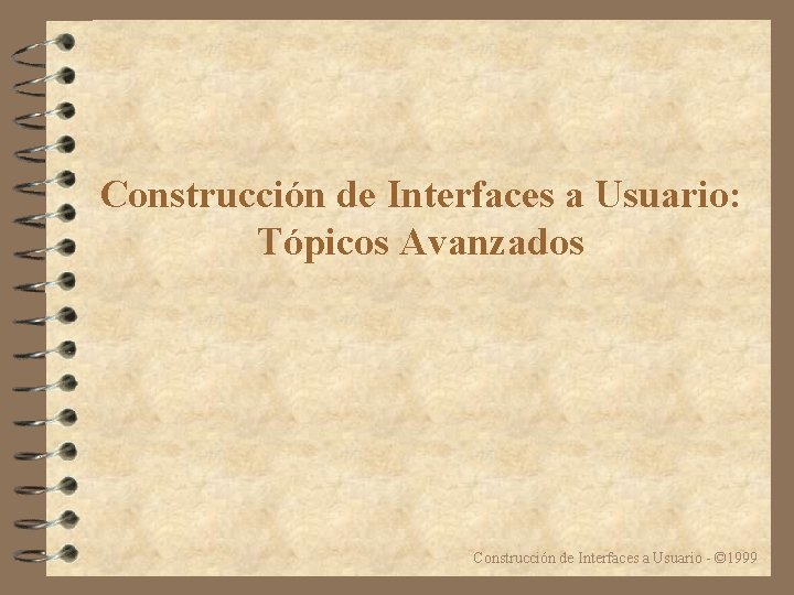 Construcción de Interfaces a Usuario: Tópicos Avanzados Construcción de Interfaces a Usuario - ©