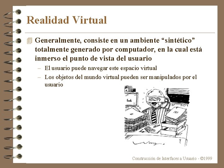 Realidad Virtual 4 Generalmente, consiste en un ambiente “sintético” totalmente generado por computador, en