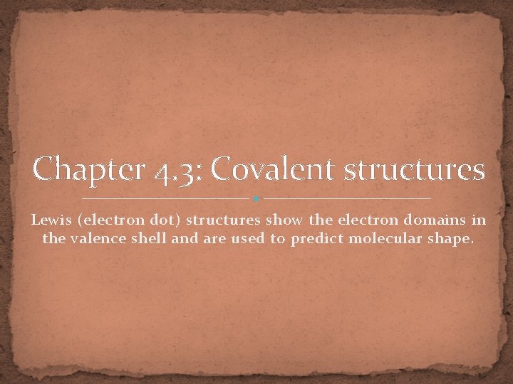 Chapter 4. 3: Covalent structures Lewis (electron dot) structures show the electron domains in