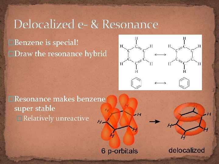 Delocalized e- & Resonance �Benzene is special! �Draw the resonance hybrid �Resonance makes benzene
