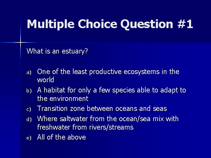Multiple Choice Question #1 What is an estuary? a) b) c) d) e) One