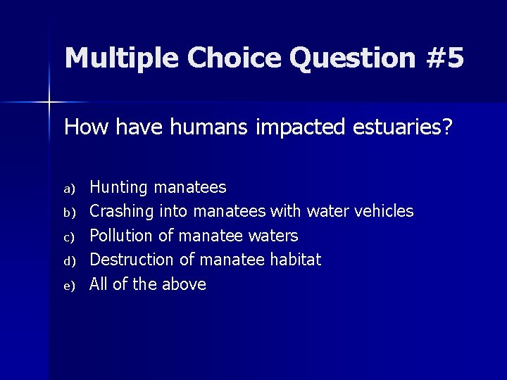 Multiple Choice Question #5 How have humans impacted estuaries? a) b) c) d) e)