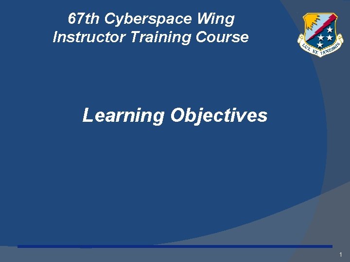 67 th Cyberspace Wing Instructor Training Course Learning Objectives 1 
