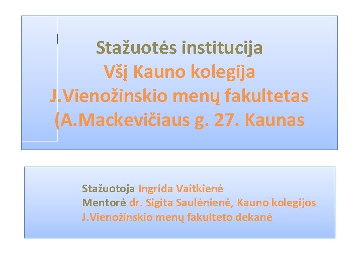 Stažuotės institucija – Všį Kauno Stažuotės institucija kolegija Všį Kauno kolegija J. Vienožinskio menų