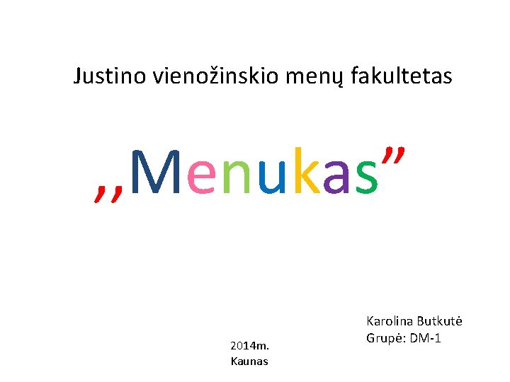 Justino vienožinskio menų fakultetas , , Menukas” 2014 m. Kaunas Karolina Butkutė Grupė: DM-1