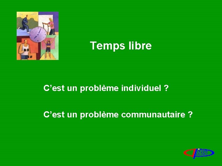 Temps libre C’est un problème individuel ? C’est un problème communautaire ? 