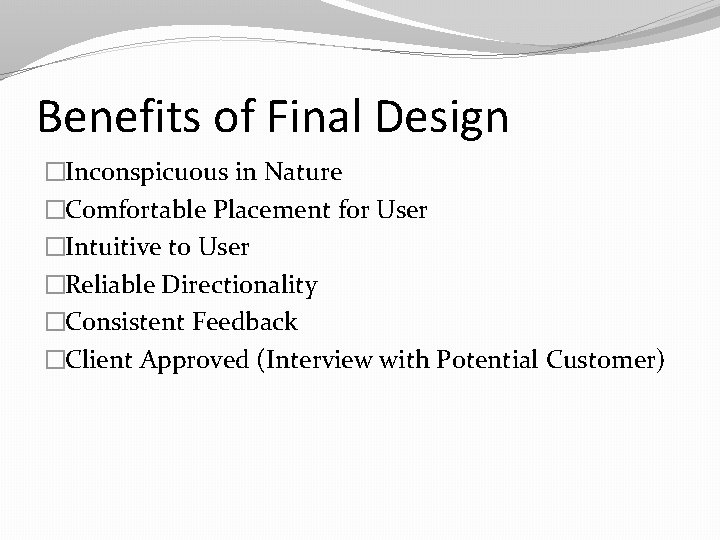 Benefits of Final Design �Inconspicuous in Nature �Comfortable Placement for User �Intuitive to User