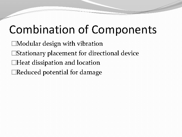 Combination of Components �Modular design with vibration �Stationary placement for directional device �Heat dissipation
