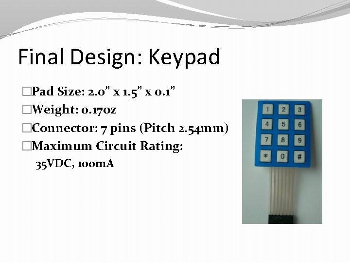 Final Design: Keypad �Pad Size: 2. 0” x 1. 5” x 0. 1” �Weight: