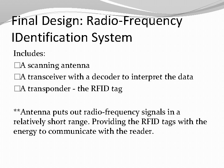 Final Design: Radio-Frequency IDentification System Includes: �A scanning antenna �A transceiver with a decoder