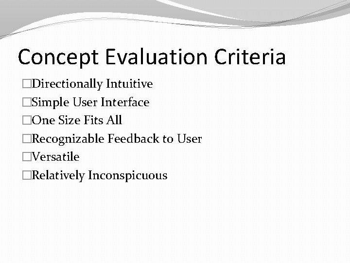 Concept Evaluation Criteria �Directionally Intuitive �Simple User Interface �One Size Fits All �Recognizable Feedback