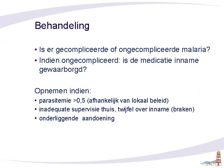 Behandeling • Is er gecompliceerde of ongecompliceerde malaria? • Indien ongecompliceerd: is de medicatie