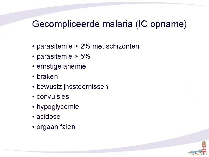 Gecompliceerde malaria (IC opname) • parasitemie > 2% met schizonten • parasitemie > 5%