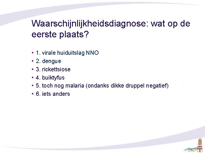 Waarschijnlijkheidsdiagnose: wat op de eerste plaats? • • • 1. virale huiduitslag NNO 2.