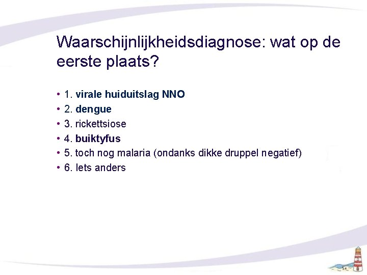 Waarschijnlijkheidsdiagnose: wat op de eerste plaats? • • • 1. virale huiduitslag NNO 2.