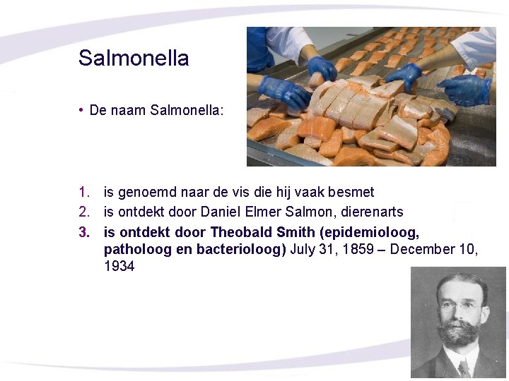 Salmonella • De naam Salmonella: 1. is genoemd naar de vis die hij vaak