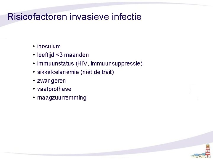 Risicofactoren invasieve infectie • • inoculum leeftijd <3 maanden immuunstatus (HIV, immuunsuppressie) sikkelcelanemie (niet