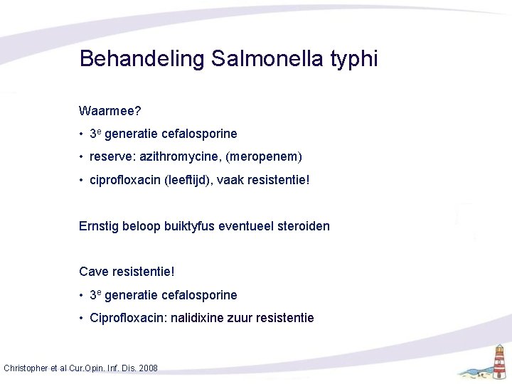 Behandeling Salmonella typhi Waarmee? • 3 e generatie cefalosporine • reserve: azithromycine, (meropenem) •