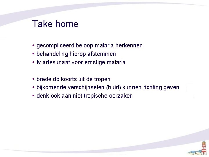 Take home • gecompliceerd beloop malaria herkennen • behandeling hierop afstemmen • Iv artesunaat