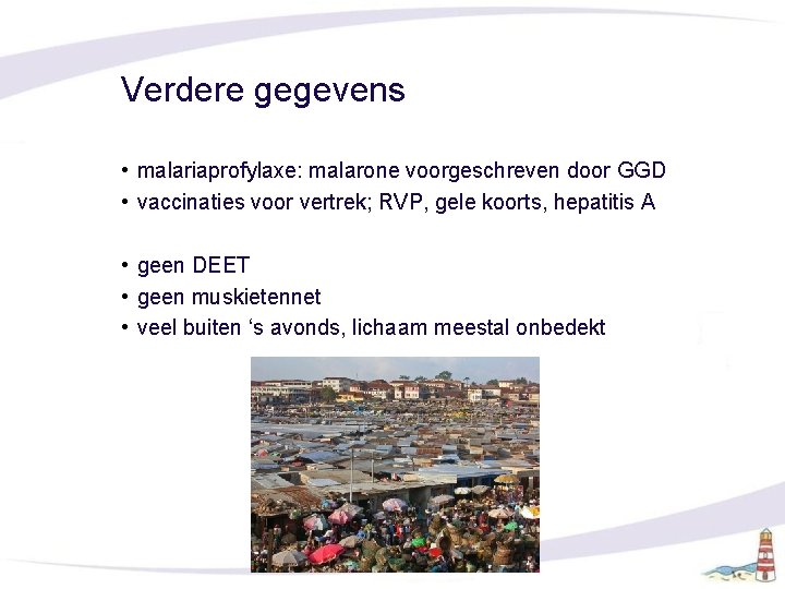 Verdere gegevens • malariaprofylaxe: malarone voorgeschreven door GGD • vaccinaties voor vertrek; RVP, gele