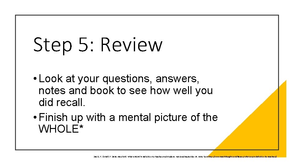 Step 5: Review • Look at your questions, answers, notes and book to see
